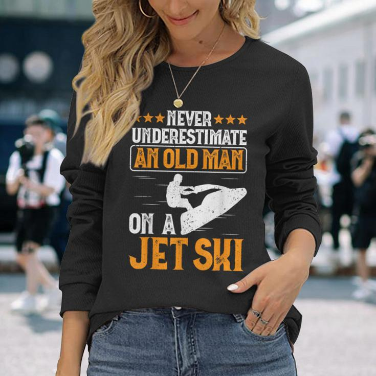 Jet Skiing Never Underestimate An Old Man On A Jet Ski Long Sleeve T-Shirt Gifts for Her