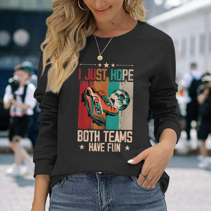 I Just Hope Both Teams Have Fun Sport Soccer Long Sleeve T-Shirt Gifts for Her
