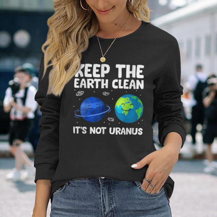 Keep The Earth Clean It's Not Uranus Earth Day Long Sleeve T-Shirt Gifts for Her