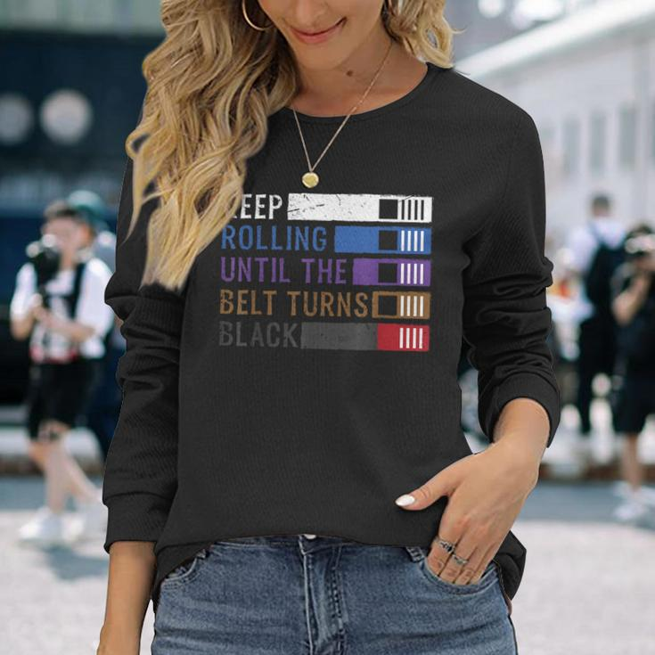 Keep Rolling Until The Belt Turns Black Jiu Jitsu Long Sleeve T-Shirt Gifts for Her