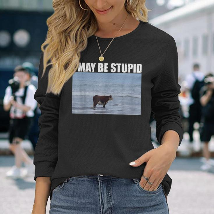 I May Be Stupid Cow Meme I May Be Stupid Long Sleeve T-Shirt Gifts for Her