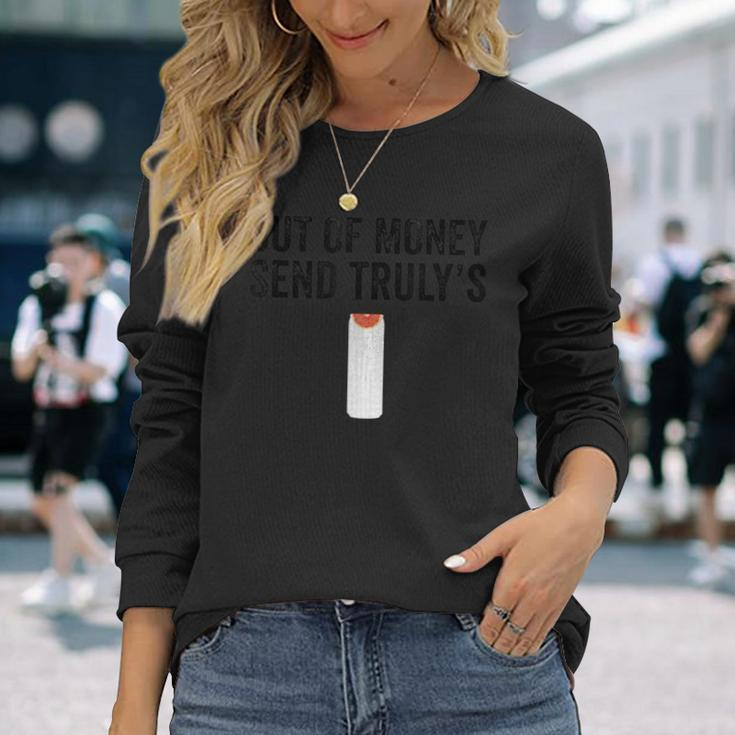 Out Of Money Send Truly's Ain't No Laws Hard Seltzer Long Sleeve T-Shirt Gifts for Her