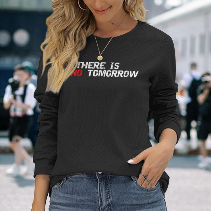 Motivational And Positive Quote There Is No Tomorrow Long Sleeve T-Shirt Gifts for Her