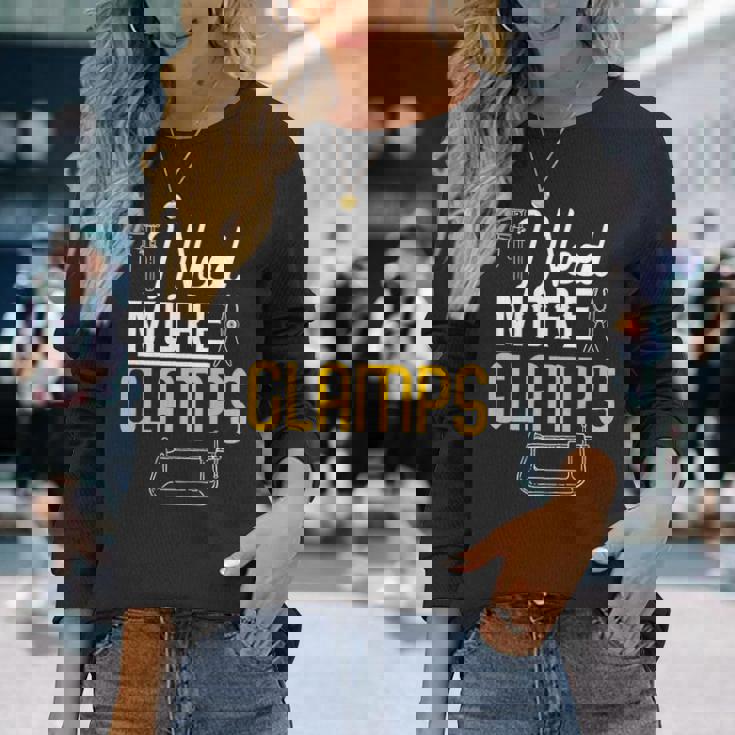 I Need More Clamps Woodworking For Woodworkers Long Sleeve T-Shirt Gifts for Her I Need More Clamps Woodworking For Woodworkers Long Sleeve T-Shirt Gifts for Her