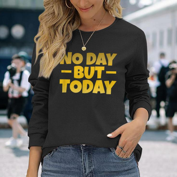 No Day But Today Motivational Sayings Inspiration Positivity Long Sleeve T-Shirt Gifts for Her