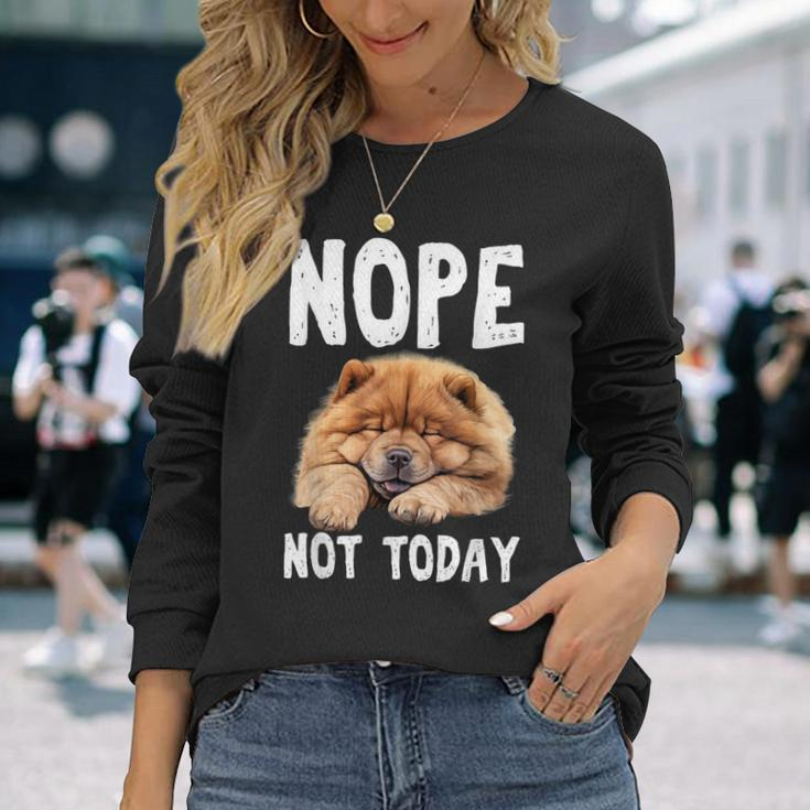 Nope Not Today Lazy Dog Chow Chow Long Sleeve T-Shirt Gifts for Her