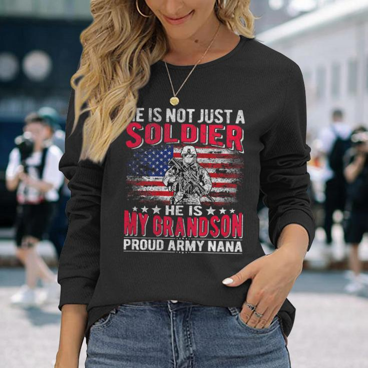 He Is Not Just A Solider He Is My Grandson Proud Army Nana Long Sleeve T-Shirt Gifts for Her