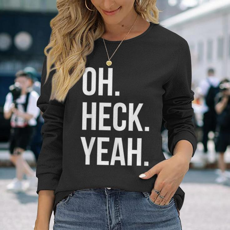 Oh Heck Yeah Long Sleeve T-Shirt Gifts for Her