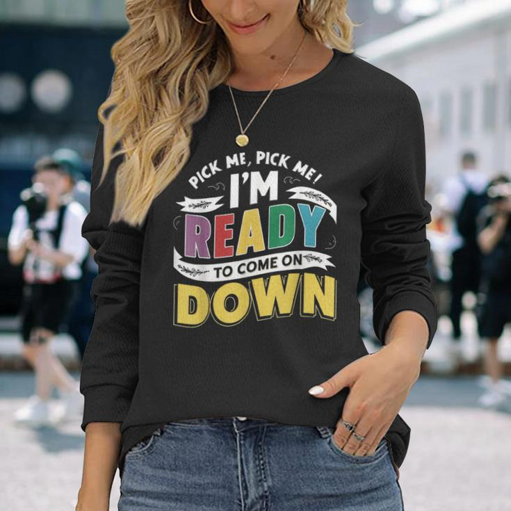 Pick Me Im Ready To Come On Down Enthusiastic Phrase Long Sleeve T-Shirt Gifts for Her