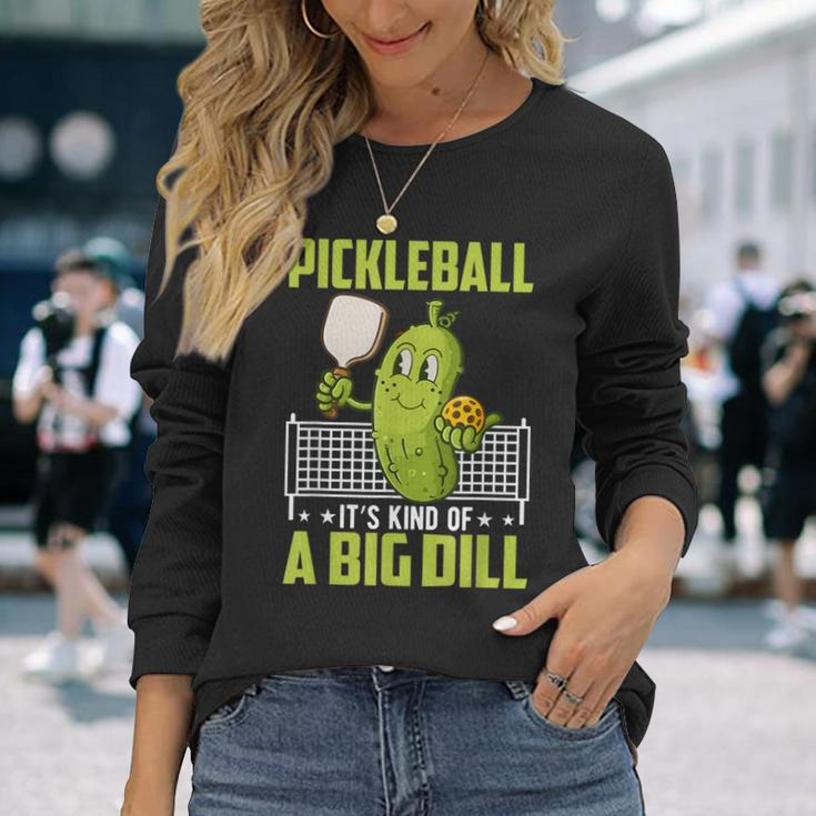 Pickle It's Kind Of A Big Dill Pickleball Paddleball Long Sleeve T-Shirt Gifts for Her