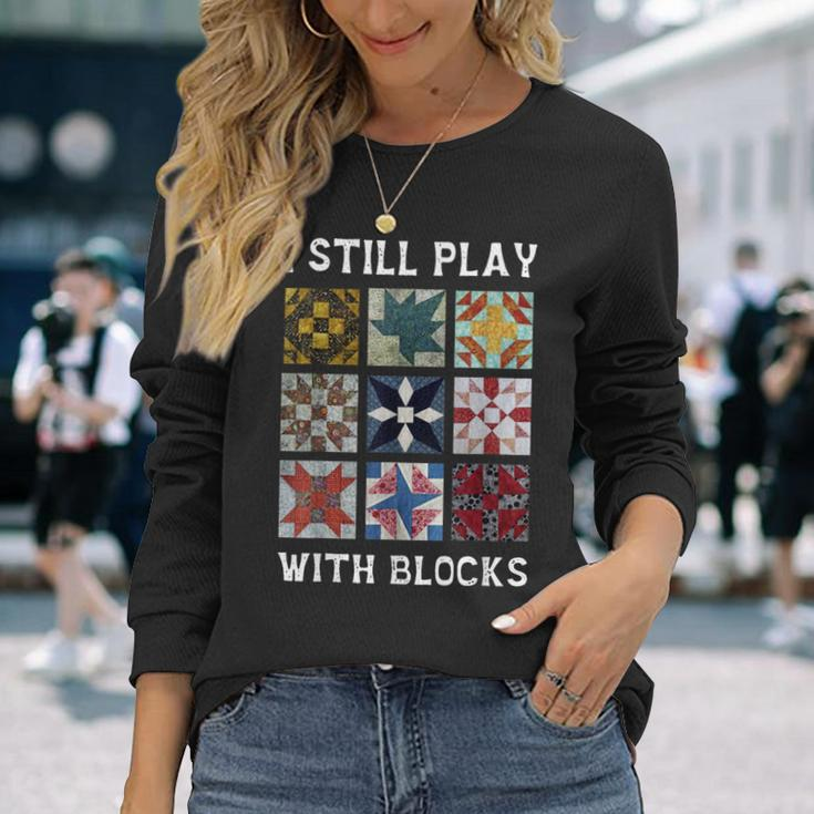 I Still Play With Blocks Quilt Quilting Long Sleeve T-Shirt Gifts for Her