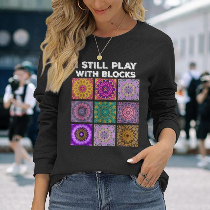 I Still Play With Blocks Quilt Quilting Quilter Sewer Long Sleeve T-Shirt Gifts for Her