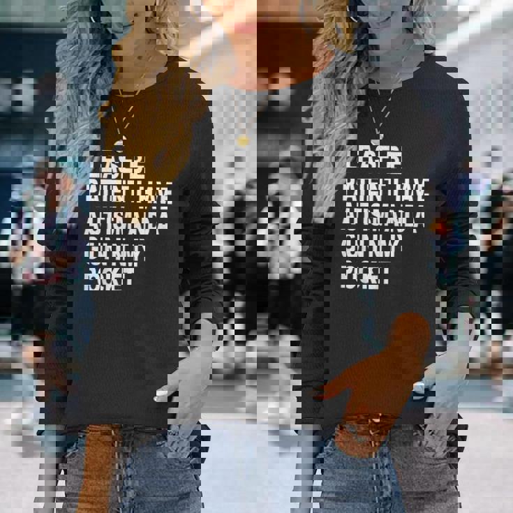 Please Be Patient I Have Autism And A Gun In My Pocket Long Sleeve T-Shirt Gifts for Her