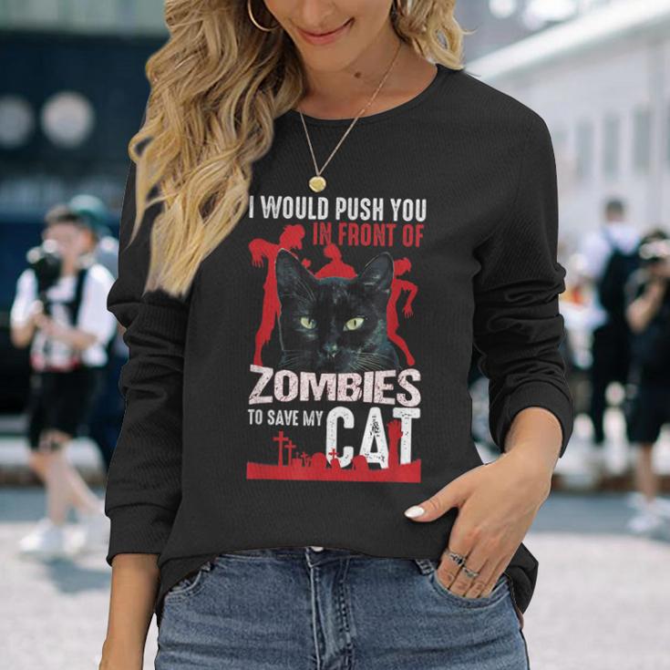 I Would Push You In Front Of Zombie To Save My Cat Long Sleeve T-Shirt Gifts for Her