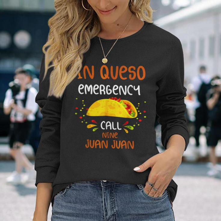 In Queso Emergency Call 9 Juan Juan Taco Cinco De Mayo Long Sleeve T-Shirt Gifts for Her