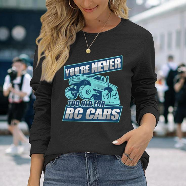 Rc Racing You're Never Too Old For Rc Cars Long Sleeve T-Shirt Gifts for Her