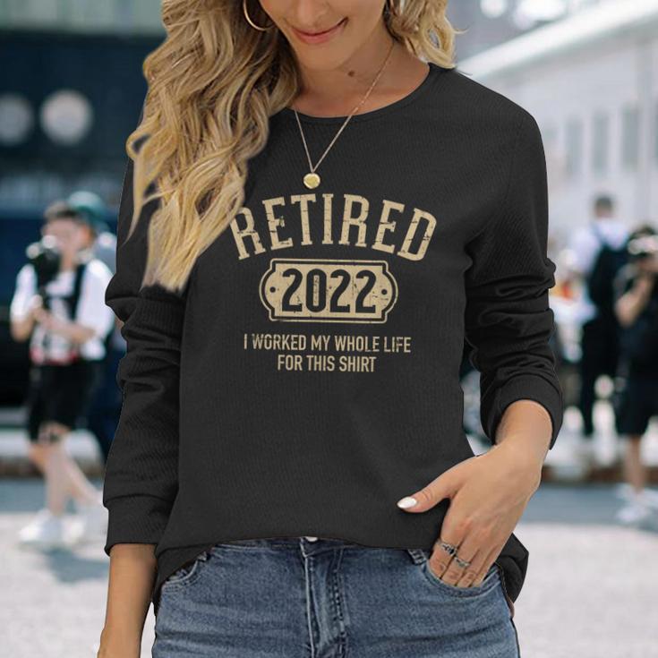 Retired 2022 Worked My Whole Life For This Long Sleeve T-Shirt Gifts for Her