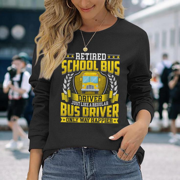 Retired School Bus Driver Retirement Only Way Happier Long Sleeve T-Shirt Gifts for Her