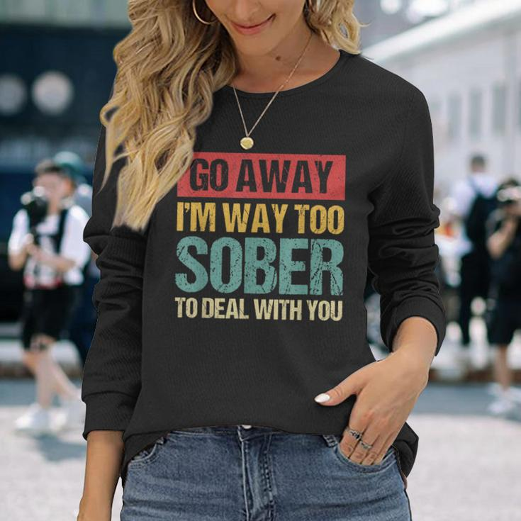 Retro Vintage Go Away I'm Way Too Sober To Deal With You Long Sleeve T-Shirt Gifts for Her