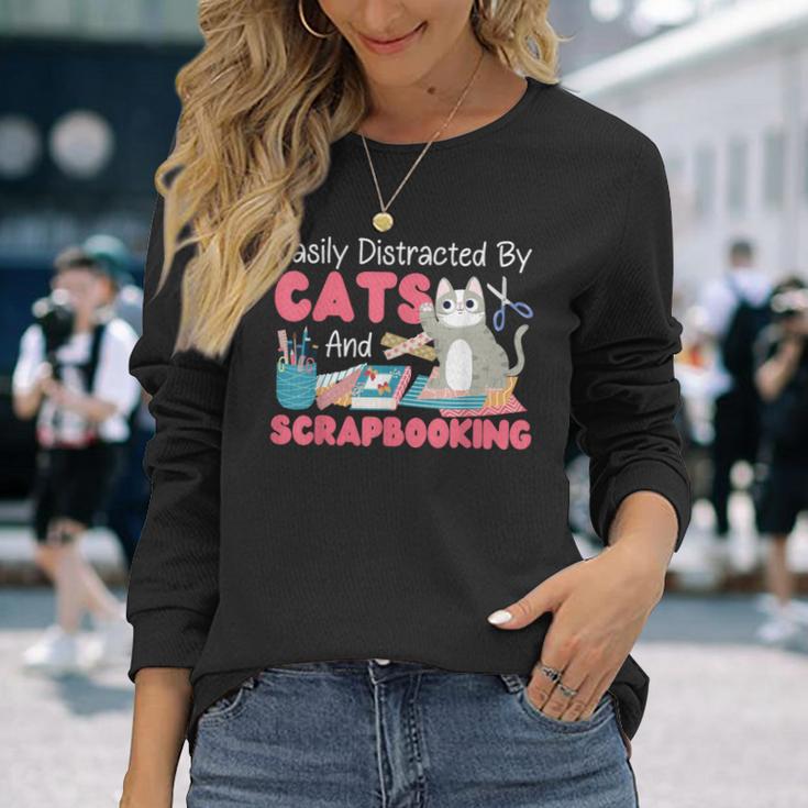 Scrapbooking Cat Easily Distracted By Cats And Scrapbooking Long Sleeve T-Shirt Gifts for Her