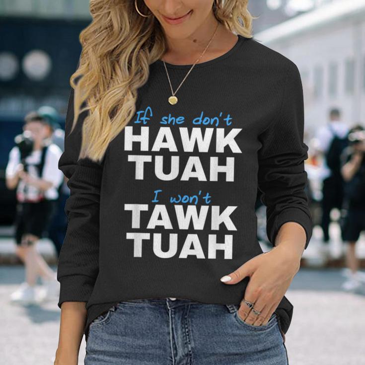 If She Don't Hawk Tush I Don't Tawk Tuah Long Sleeve T-Shirt Gifts for Her