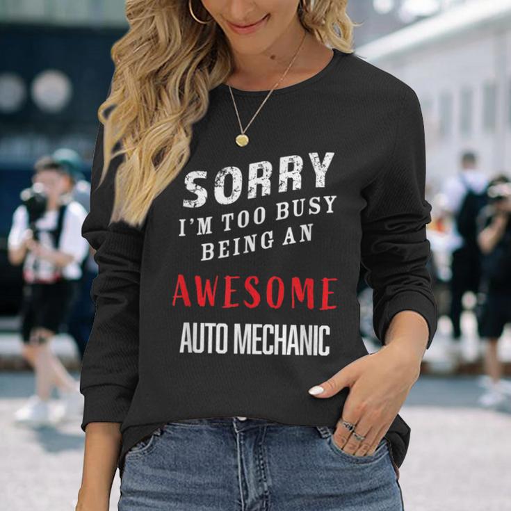 Sorry I'm Too Busy Being An Awesome Auto Mechanic Long Sleeve T-Shirt Gifts for Her