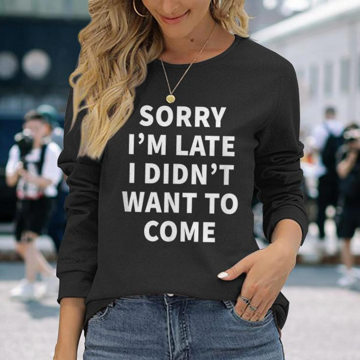 Sorry I'm Late I Didn't Want To Come Office Job Long Sleeve T-Shirt Gifts for Her