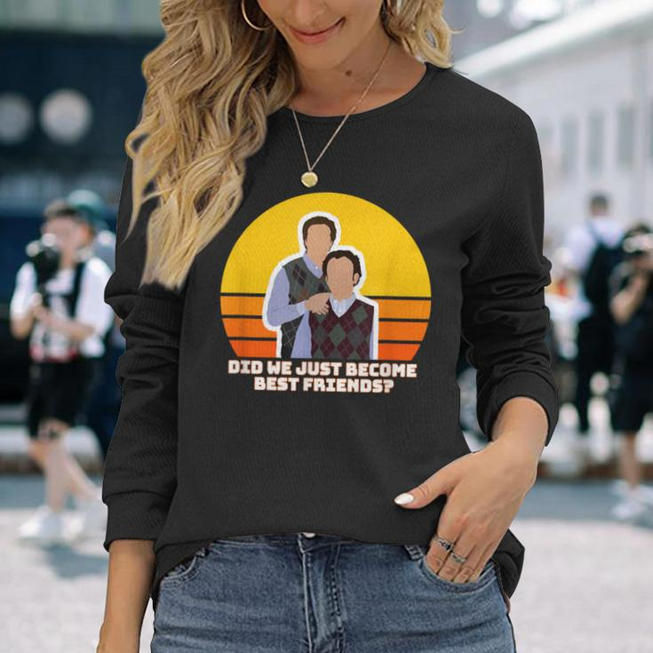 Step Brothers Movie Did We Just Become Best Friends Long Sleeve T-Shirt Gifts for Her