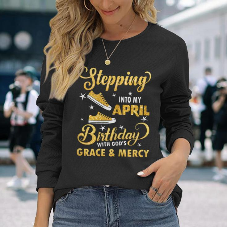 Stepping Into My April Birthday With God's Grace & Mercy Long Sleeve T-Shirt Gifts for Her