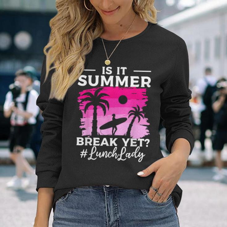 Is It Summer Break Yet Lunch Lady School Cafeteria Vacation Long Sleeve T-Shirt Gifts for Her