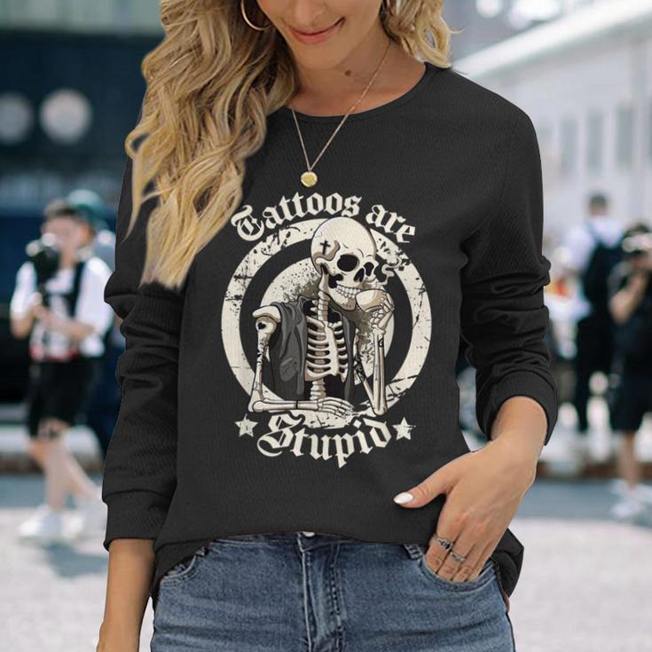 Tattoos Are Stupid Tattoo Artists Tattoo Addicts Tattooist Long Sleeve T-Shirt Gifts for Her