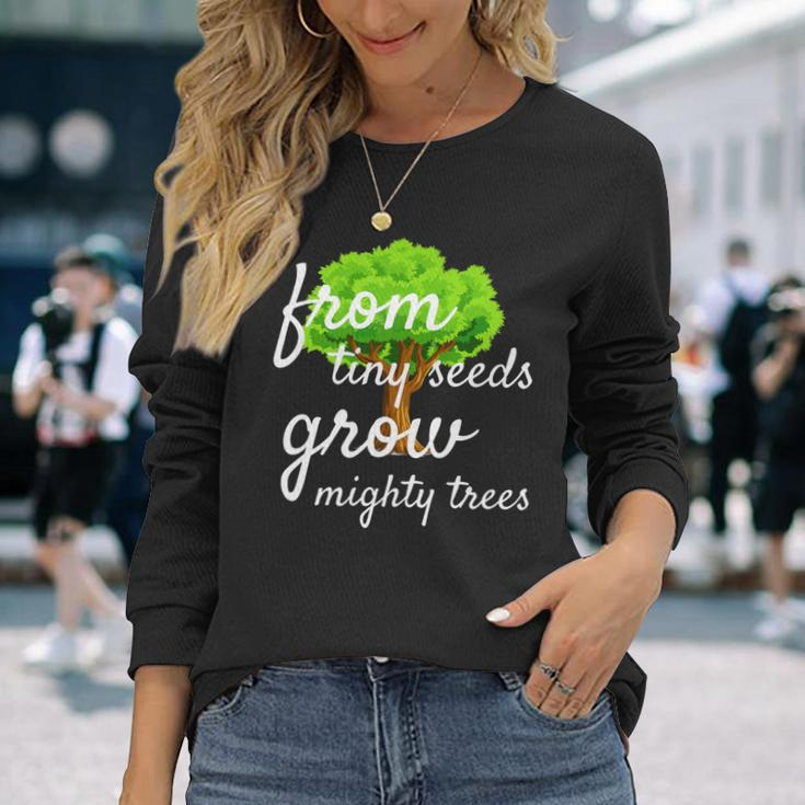 From Tiny Seeds Grow Mighty Trees Long Sleeve T-Shirt Gifts for Her
