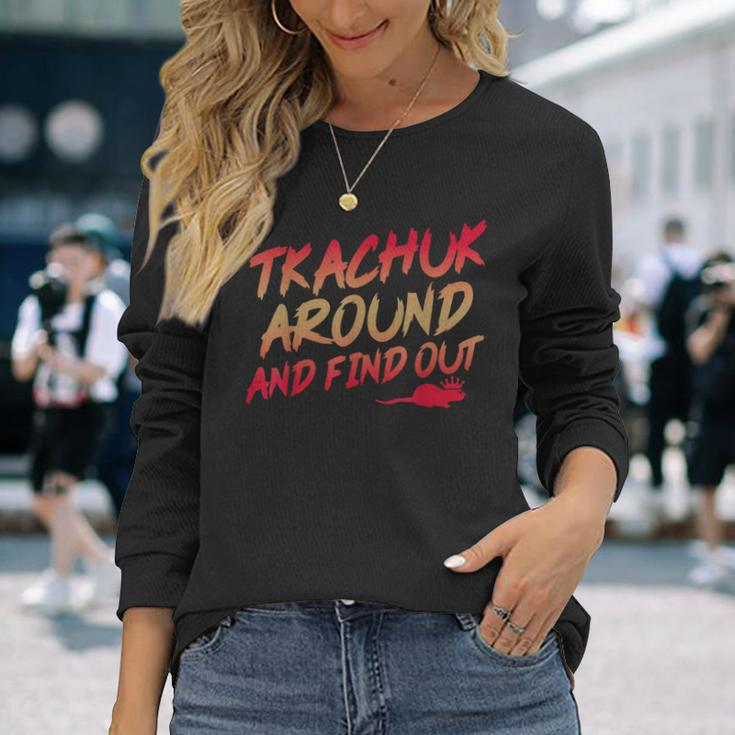 Tkachuk Around And Find Out Quote Long Sleeve T-Shirt Gifts for Her
