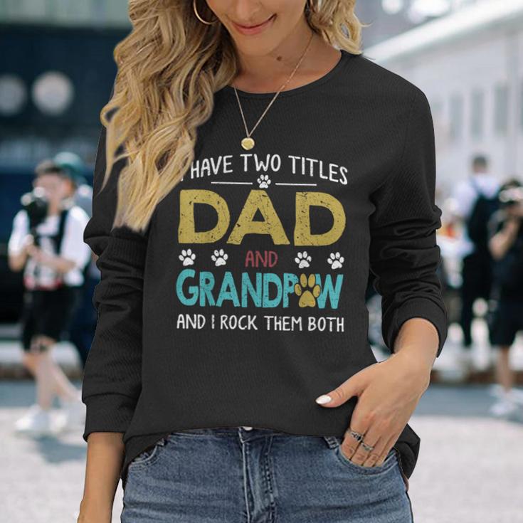 I Have Two Titles Dad And Grandpaw Grandpa Fathers Day Long Sleeve T-Shirt Gifts for Her