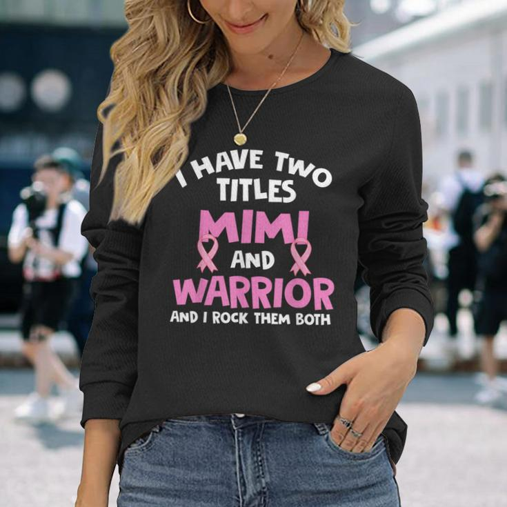 I Have Two Titles Mimi And Warrior Breast Cancer Long Sleeve T-Shirt Gifts for Her