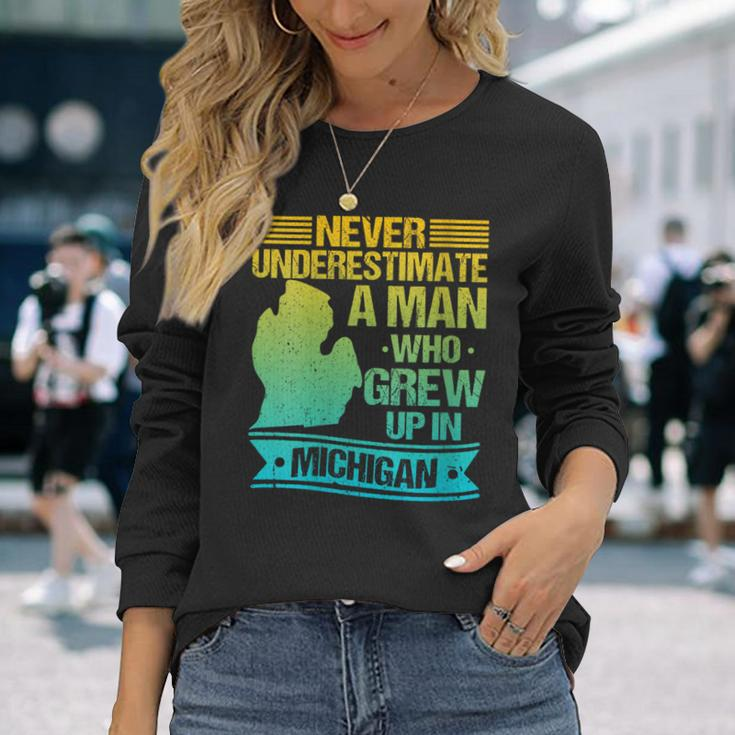 Never Underestimate A Man Who Grew Up In Michigan Long Sleeve T-Shirt Gifts for Her