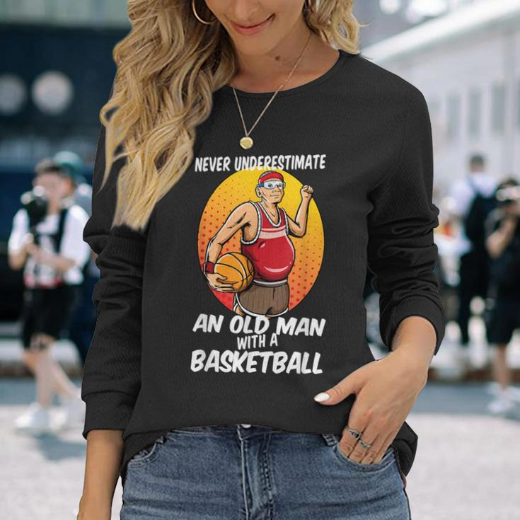 Never Underestimate An Old Man With A Basketball For Players Long Sleeve T-Shirt Gifts for Her