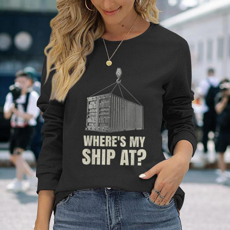 Where's My Ship At Dock Worker Longshoreman Long Sleeve T-Shirt Gifts for Her