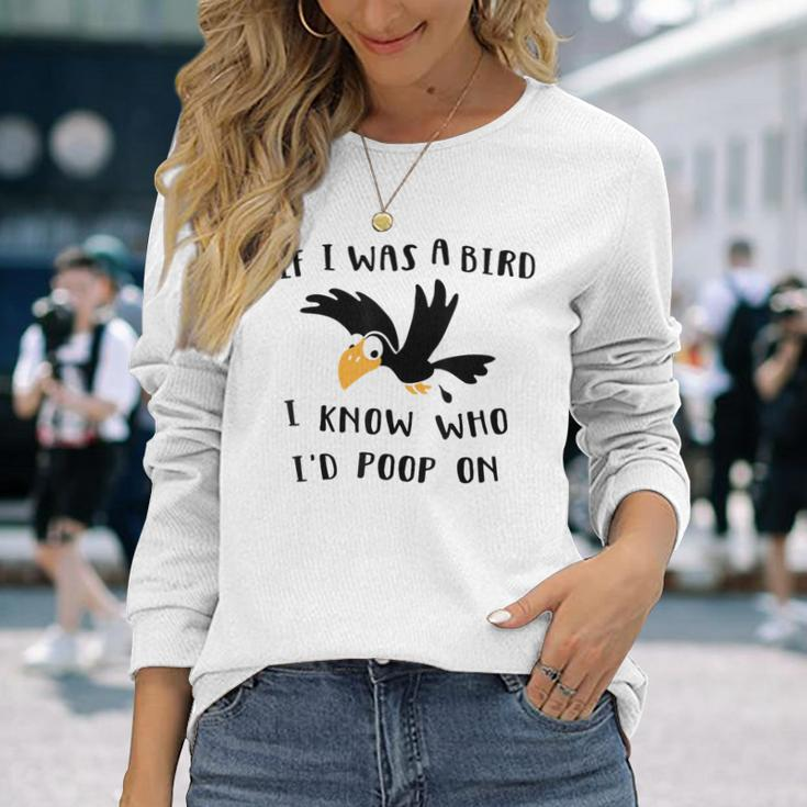 If I Was A Bird I Know Who I'd Poop On Bird Long Sleeve T-Shirt Gifts for Her