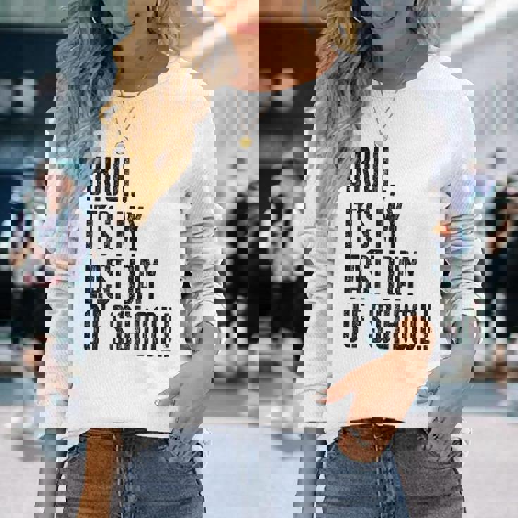 Bruh Its My Last Day Of School Happy Last Day Of School Long Sleeve T-Shirt Gifts for Her