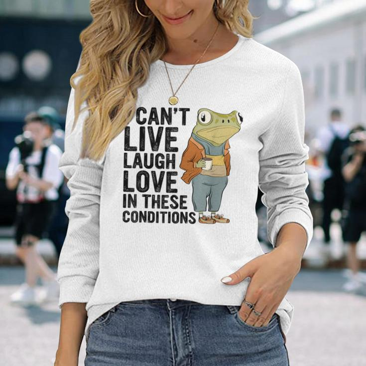 I Can't Live Laugh Love In These Conditions Frog Quote Long Sleeve T-Shirt Gifts for Her