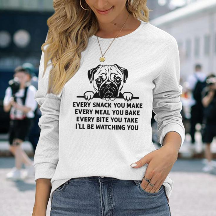 Every Snack You Make Every Meal You Bake Pug Dog Lover Long Sleeve T-Shirt Gifts for Her