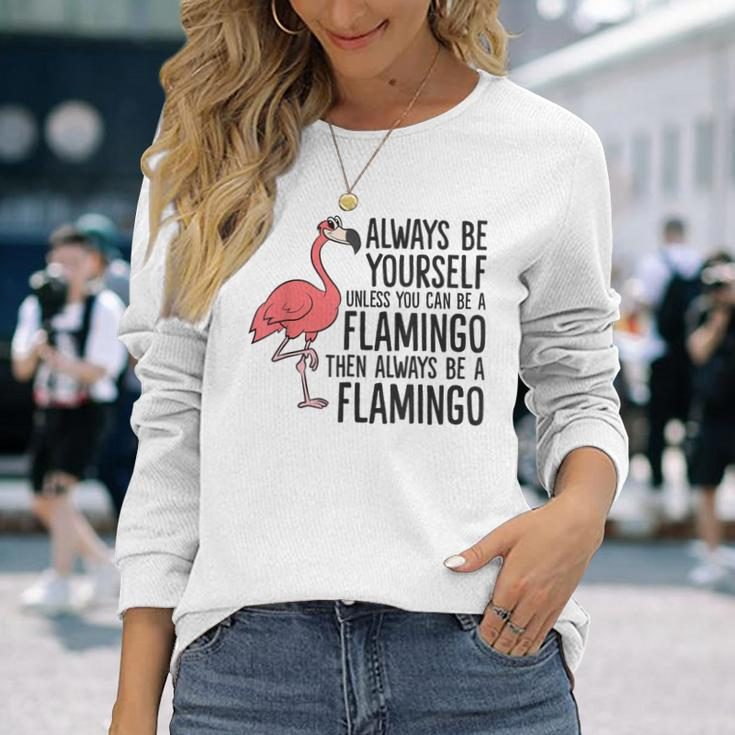 Flamingos Always Be Yourself Unless You Can Be A Flamingo Long Sleeve T-Shirt Gifts for Her
