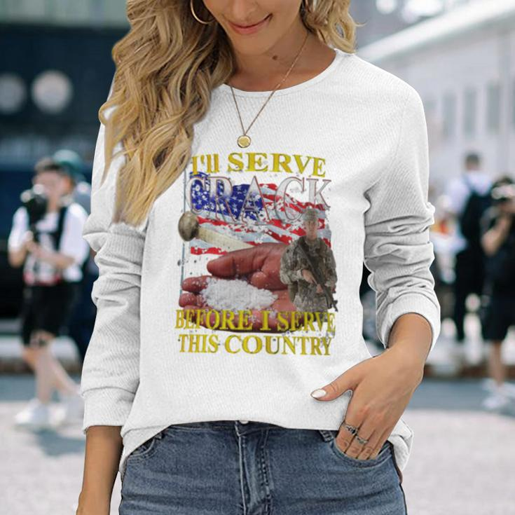 I'll Serve Crack Before I Serve This Country Long Sleeve T-Shirt Gifts for Her