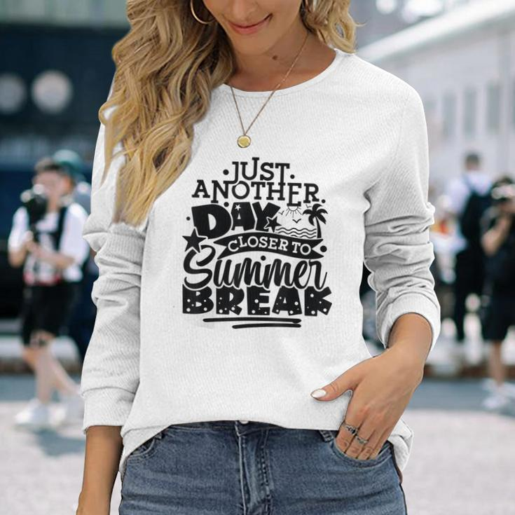 Just Another Day Closer To Summer Break End Of School Year Long Sleeve T-Shirt Gifts for Her