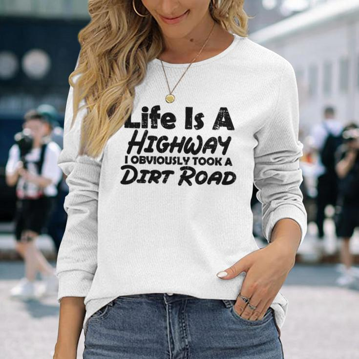 Life Is A Highway I Obviously Took A Dirt Road Quote Long Sleeve T-Shirt Gifts for Her