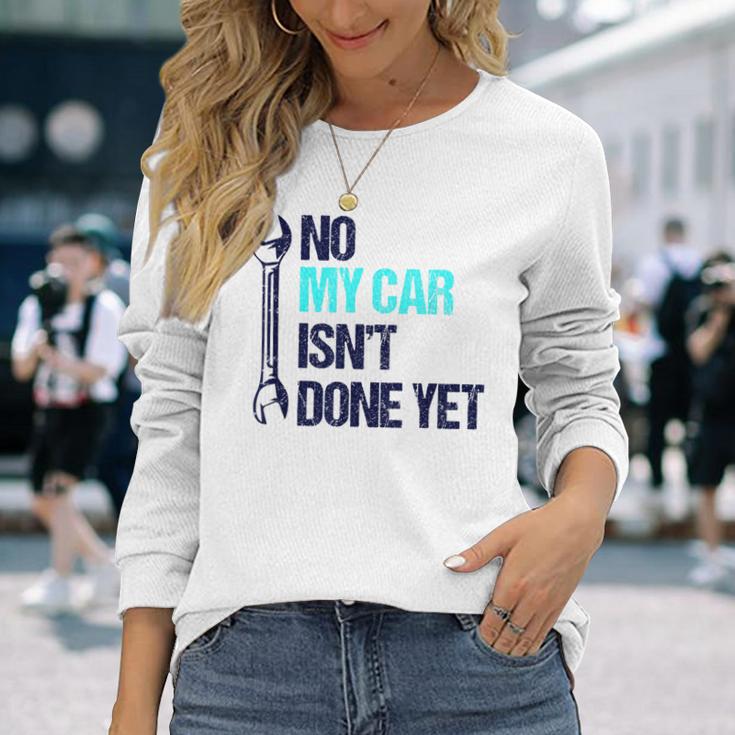 No My Car Isn't Done Yet Tools Mechanic Garage Hobby Long Sleeve T-Shirt Gifts for Her