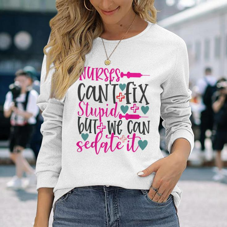 Nurses Cant Fix Stupid But We Can Sedate It Nursing Long Sleeve T-Shirt Gifts for Her