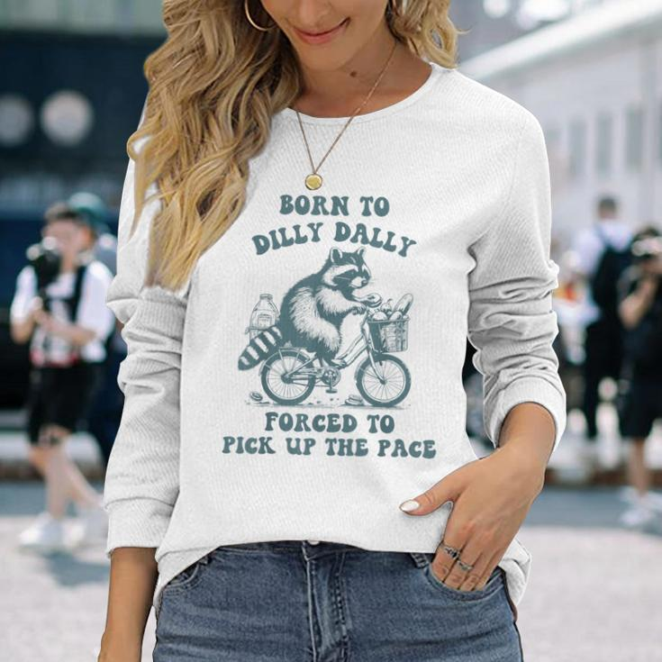 Raccoon Born To Dilly Dally Forced To Pick Up The Pace Long Sleeve T-Shirt Gifts for Her