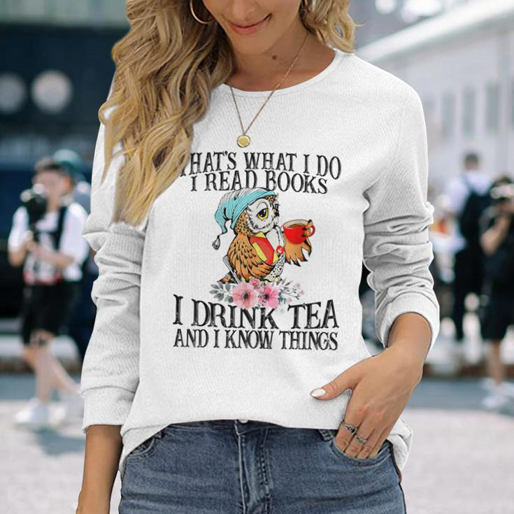 I Read Books And I Know Things & I Drink Tea Reading Long Sleeve T-Shirt Gifts for Her